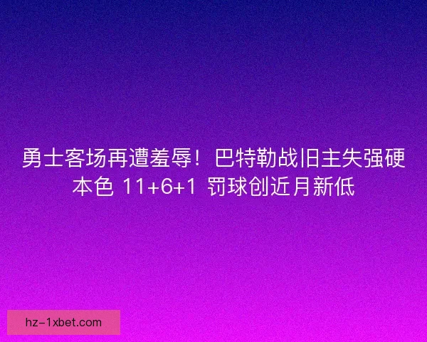 勇士客场再遭羞辱！巴特勒战旧主失强硬本色 11+6+1 罚球创近月新低